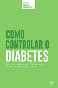 Title: Coleção saúde essencial - Como controlar o diabetes, Author: Jaqueline Lopes