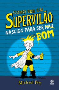 Title: Como ser um supervilão: Nascido para ser bom, Author: Michael Fry