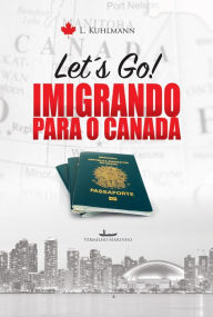 Title: Let's go! Imigrando para o Canadá, Author: Lila Kuhlmann