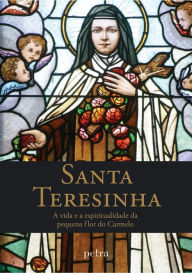 Title: Santa Teresinha: A vida e a espiritualidade da pequena flor do Carmelo, Author: Fernando Nuno