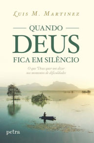 Title: Quando Deus fica em silêncio: O que Deus quer nos dizer nos momentos de dificuldades, Author: Luis M. Martinez