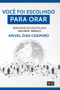 Title: Você foi escolhido para orar: Série Rede de Discipulado: Vida Cristã - Módulo 2, Author: Arival Dias Casimiro