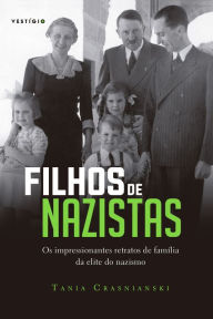 Title: Filhos de nazistas: Os impressionantes retratos de família da elite do nazismo, Author: Tania Crasnianski
