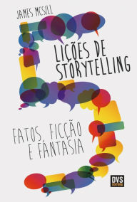 Title: 5 Lições de Storytelling: Fatos, Ficção e Fantasia, Author: James McSill