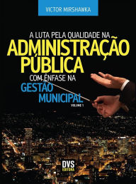 Title: A Luta pela Qualidade na Administração Pública com Ênfase na Gestão Municipal, Author: Victor Mirshawka