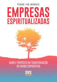 Title: Empresas Espiritualizadas: Amor e Propósito na Transformação do Mundo Corporativo, Author: Pedro Ivo Moraes