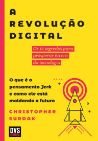 Title: A Revolução Digital: Os 12 segredos para prosperar na era da tecnologia. O que é o pensamento Jerk e como ele está moldando o futuro, Author: Christopher Surdak