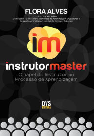 Title: Instrutor Master: O Papel do Instrutor no Processo de Aprendizagem, Author: Flora Alves