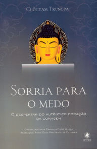 Title: Sorria para o medo: O despertar do autêntico coração da coragem, Author: Chogyam Trungpa