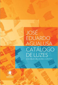 Title: Catálogo de luzes: Os meus melhores contos, Author: José Eduardo Agualusa