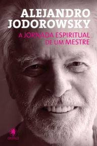 Title: A jornada espiritual de um mestre, Author: Alejandro Jodorwosky