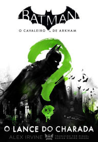 Title: Batman - o cavaleiro de Arkham: O lance do Charada, Author: Alex Irvine