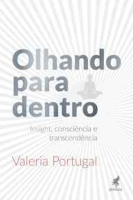 Title: Olhando para dentro: Insight, consciência e transcendência, Author: Valeria Portugal