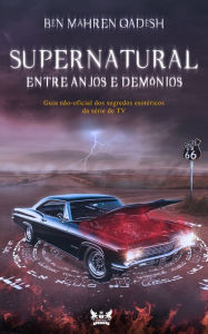 Title: Supernatural - Entre anjos e demônios: Guia não-oficial dos segredos esotéricos da série de TV, Author: Bën Mähren Qadësh