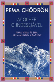 Title: Acolher o indesejável: Uma vida plena num mundo abatido, Author: Pema Chödrön