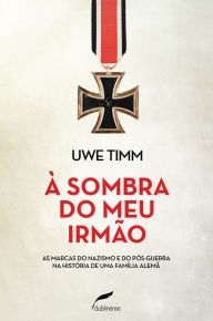 Title: À sombra do meu irmão: As marcas do nazismo e do pós-guerra na história de uma família alemã, Author: Uwe Timm