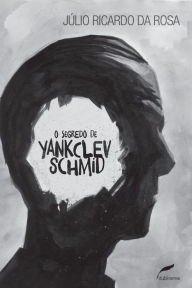 Title: O segredo de Yankclev Schmid, Author: Júlio Ricardo da Rosa