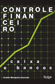 Title: Controle Financeiro: Caixas e Bancos: Volume 1, Author: Eraldo Mesquita Azevedo