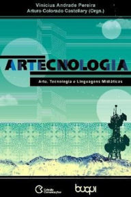 Title: ArTecnologia: Arte, Tecnologia e Linguagens Midiáticas, Author: Arturo Colorado Castellary