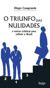 Title: O Triunfo das Nulidades e outras Crônicas para Refletir o Brasil, Author: Diego Casagrande