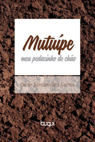 Title: Mutuípe: Meu Pedacinho de Chão, Author: Oscar Santana dos Santos