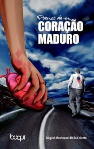Title: Poemas de um Coração Maduro, Author: Miguel Mantovani Dalla Coletta