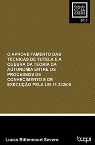 Title: Lei 11.232/05 O aproveitamento das técnicas de tutela e a quebra da teoria da autonomia entre..., Author: Lucas Bittencourt Severo