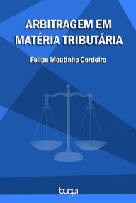 Title: Arbitragem em Matéria Tributária, Author: Felipe Moutinho Cordeiro
