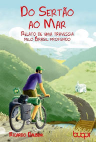 Title: Do Sertão ao Mar: Relato de uma travessia pelo Brasil profundo, Author: Ricardo Dalbem