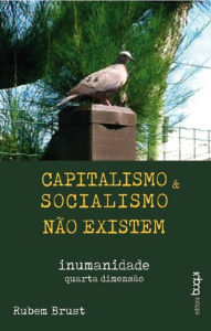 Title: Capitalismo e socialismo não existem: Inumanidade, Author: Rubem Brust