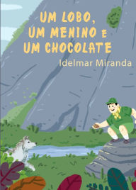 Title: Um Lobo, Um Menino e Um Chocolate, Author: Idelmar Miranda