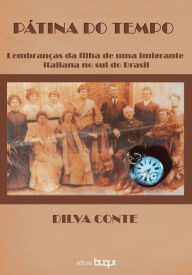 Title: Pátina do tempo: Lembranças da filha de uma imigrante italiana no sul do Brasil, Author: Dilva Conte