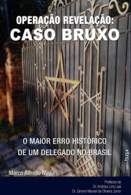 Title: Operação Revelação:: Caso Bruxo - o maior erro histórico de um delegado no Brasil, Author: Marco Alfredo Mejìa
