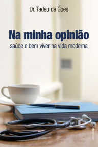 Title: Na minha opinião: saúde e bem viver na vida moderna, Author: Tadeu de Goes
