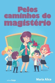 Title: Pelos caminhos do magistério, Author: Maria Alice