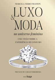 Title: Luxo e Moda no Universo Feminino, Author: Marcela Serro Frasson