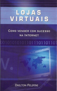 Title: Lojas virtuais: Como vender com sucesso na Internet, Author: Dailton Felipini