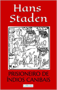 Title: Hans Staden: Prisioneiro de Índios Canibais, Author: Hans Staden