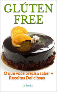 Title: Glúten Free: O que você precisa saber + receitas deliciosas, Author: Edições LeBooks