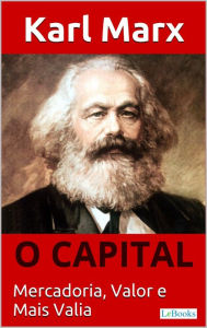 Title: O CAPITAL - Karl Marx: Mercadoria, Valor e Mais valia, Author: Karl Marx