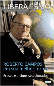 Title: LIBERALISMO: Roberto Campos em sua melhor forma, Author: Roberto Campos