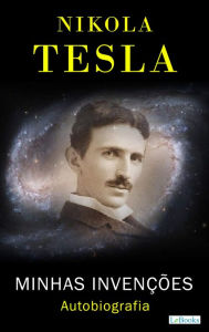 Title: NIKOLA TESLA: Minhas Invenções - Autobiografia, Author: Nikola Tesla