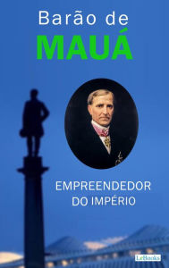 Title: Barão de Mauá: Empreendedor do Império, Author: Edições LeBooks