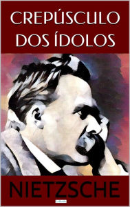 Title: Crepúsculo dos Ídolos, Author: Friedrich Nietzsche