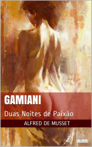 Title: GAMIANI: Duas Noites de Paixão, Author: Alfred de Musset