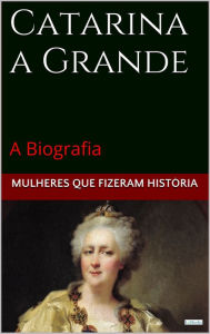 Title: Catarina a Grande: A Biografia, Author: Edições LeBooks