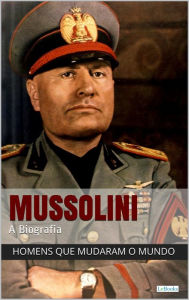 Title: Benito Mussolini - A Biografia, Author: Edições LeBooks