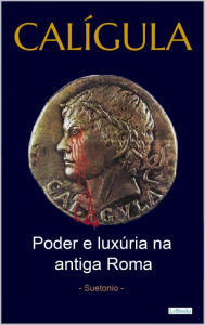 Title: CALÍGULA: Poder e luxúria na antiga Roma: Suetônio, Author: Edições LeBooks