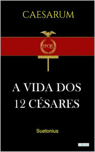 Title: A VIDA DOS DOZE CÉSARES - Suetonio, Author: Suetônio