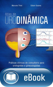 Title: Atlas de urodinâmica: Práticas clínicas de consultório para urologistas e ginecologistas, Author: Marcelo Thiel